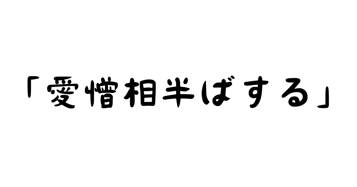 「愛憎相半ばする」とは